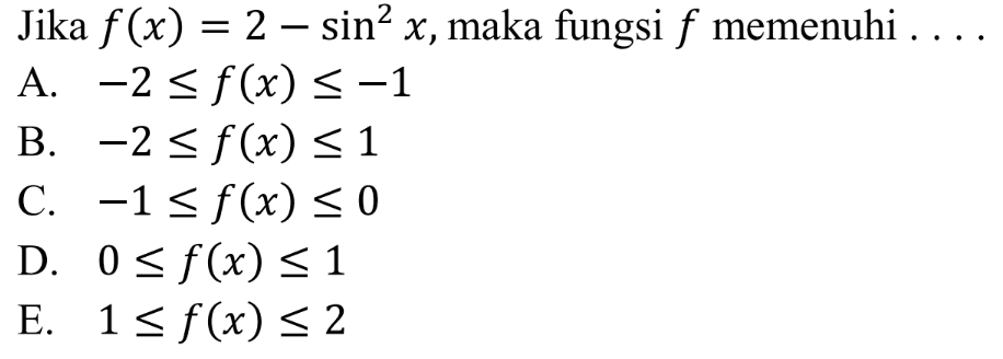 Jika f(x) = 2 - sin^2 x, maka fungsi f memenuhi . . . .