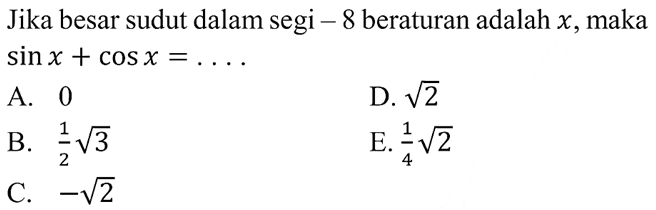 Jika besar sudut dalam segi-8 beraturan adalah x, maka sin x+cos x=....