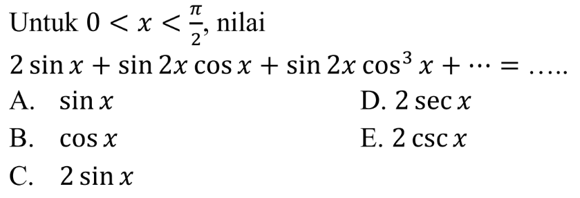 Untuk 0<x<pi/2, nilai 2 sin x + sin 2x cos x + sin 2x cos^3 x + ... = .... 