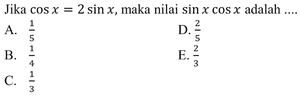 Jika cos x = 2 sin x, maka nilai sin x cos x adalah....