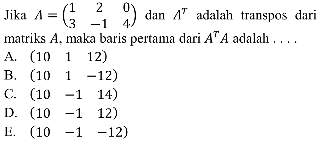 Jika A=(1 2 0 3 -1 4) dan A^T adalah transpos dari matriks A, maka baris pertama dari A^T A adalah ....
