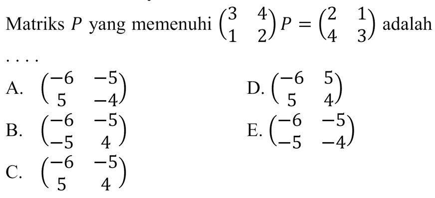 Matriks P yang memenuhi (3 4 1 2)P=(2 1 4 3) adalah . . . .
