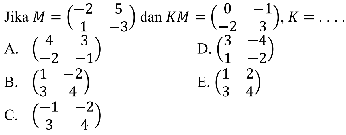 Jika M=(-2 5 1 -3) dan KM=(0 -1 -2 3), K=....