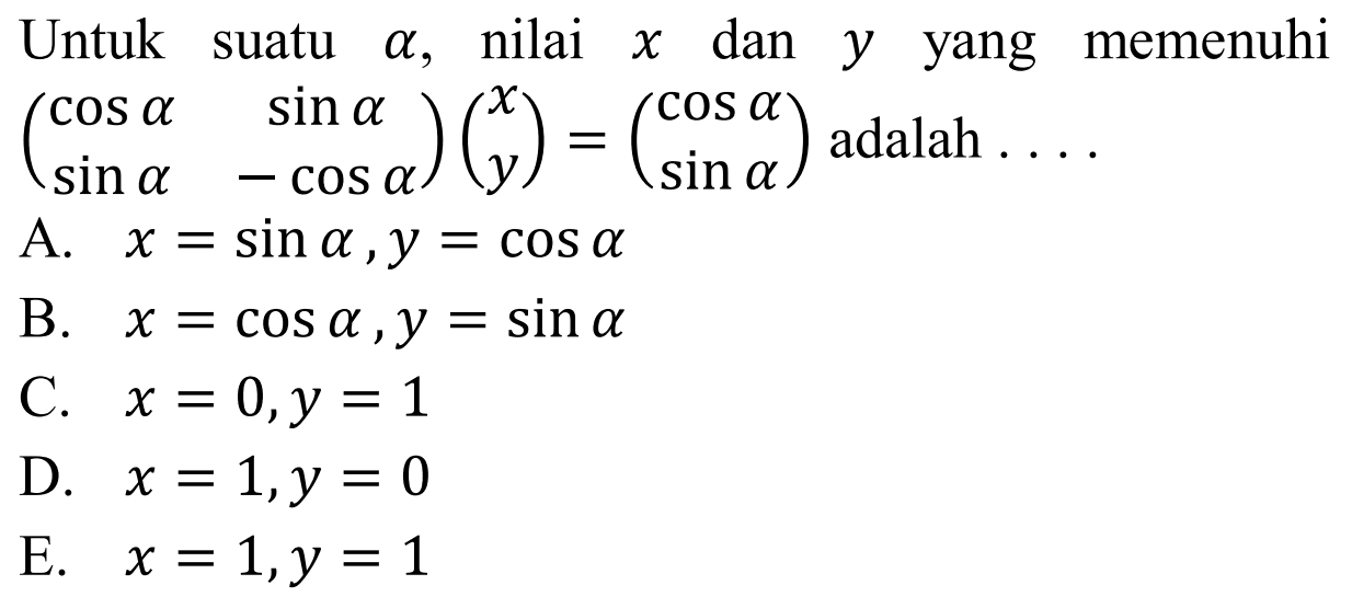 Untuk suatu alpha, nilai x dan y yang memenuhi (cos a sin a sin a -cos a)(x y)=(cos a sin a) adalah ...