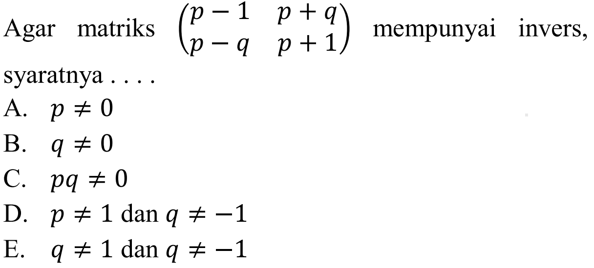 Agar matriks (p-1 p+q p-q p+1) mempunyai invers syaratnya .....