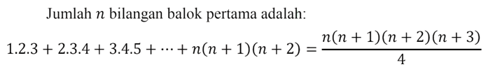 Jumlah n bilangan balok pertama adalah: 1.2.3+2.3.4+3.4.5+...+n(n+1)(n+2)=(n(n+1)(n+2)(n + 3))/4