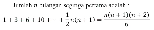 Jumlah n bilangan segitiga pertama adalah 1+3+6 +10+...+ n/2n(n+1) =n(n + 1)(n + 2)/6