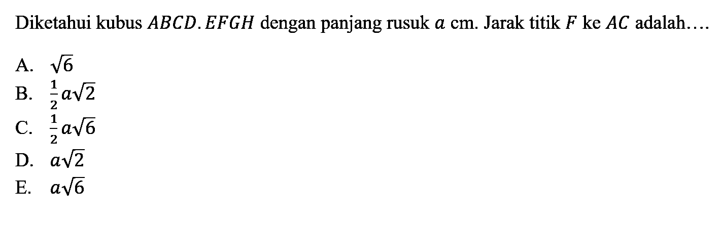 Diketahui kubus ABCD.EFGH dengan panjang rusuk a cm. Jarak titik F ke AC adalah....