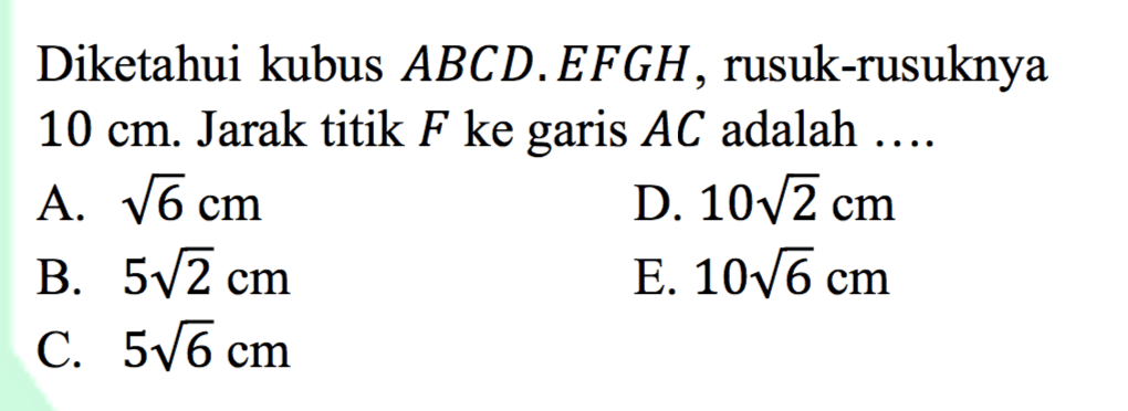 Diketahui kubus ABCD.EFGH rusuk-rusuknya 10 cm. Jarak titik F ke garis AC adalah .....