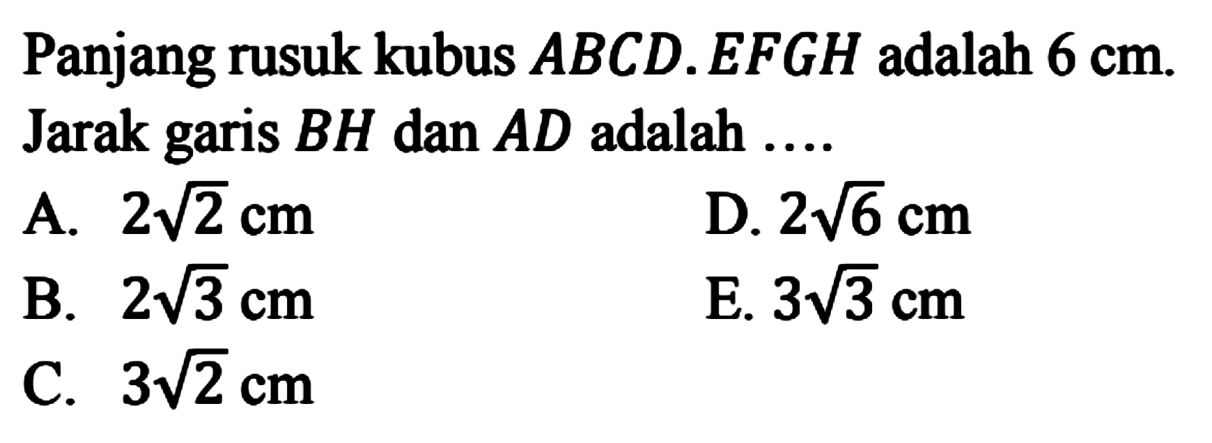 Panjang rusuk kubus ABCD.EFGH adalah 6 cm Jarak garis BH dan AD adalah