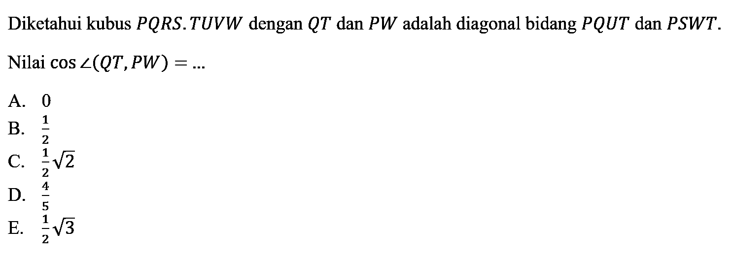 Diketahui kubus PQRS.TUVW dengan QT dan PW adalah diagonal bidang PQUT dan PSWT . Nilai cos sudut(QT,PW) =