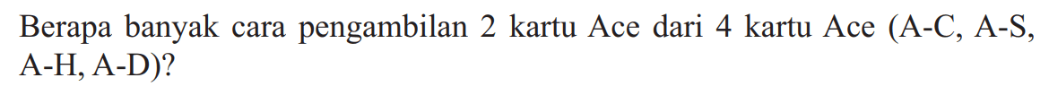 Berapa banyak cara pengambilan 2 kartu Ace dari 4 kartu Ace (A-C, A-S, A-H, A-D)? 