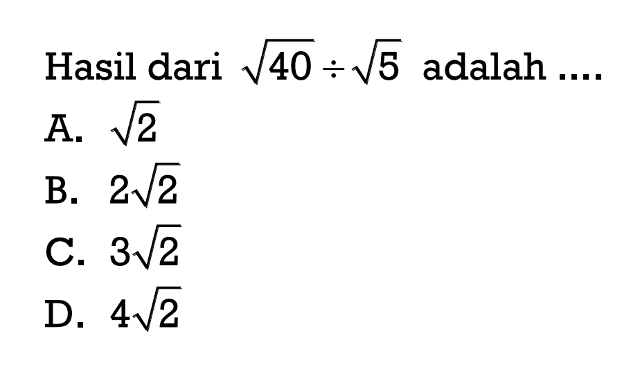 Hasil dari akar(40) : akar(5) adalah....