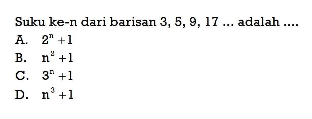 Suku ke-n dari barisan 3, 5, 9, 17... adalah ...