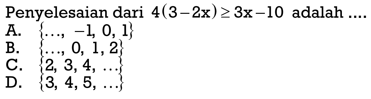 Penyelesaian dari 4(3-2x)>=3x-10 adalah ...