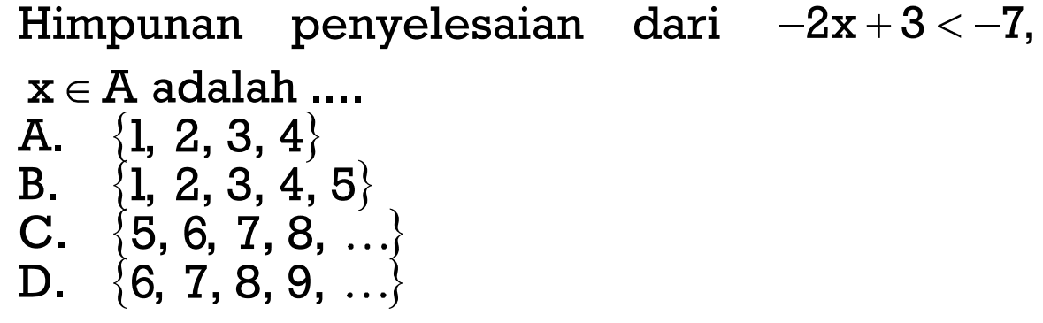 Himpunan penyelesaian dari -2x + 3 < -7, x e A adalah ....