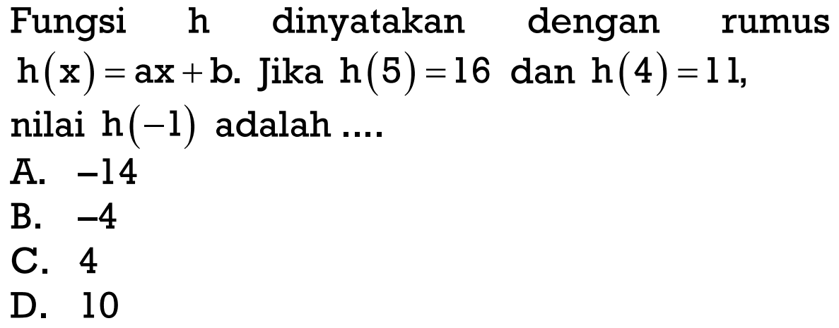 Fungsi h dinyatakan dengan rumus h(x) = ax + b. Jika h(5) = 16 dan h(4) = 11, nilai h(-1) adalah...