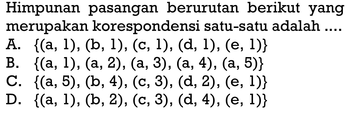 Himpunan pasangan berurutan berikut yang merupakan korespondensi satu-satu adalah ....