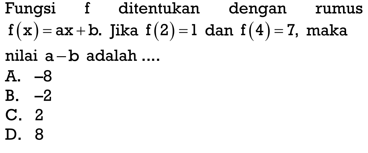 Fungsi f ditentukan dengan rumus f(x) = ax+b Jika f(2) =1 dan f(4) = 1, maka nilai a - b adalah  ....