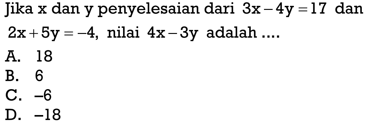 Jika x dan y penyelesaian dari 3x - 4y = 17 dan 2x + 5y = -4, nilai 4x- 3y adalah....