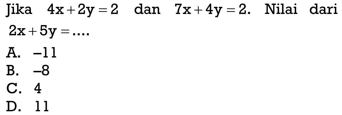 Jika 4x + 2y = 2 dan 7x + 4y = 2. Nilai dari 2x + 5y =....