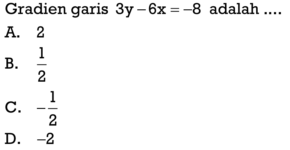 Gradien garis  3y-6x=-8  adalah  ... 