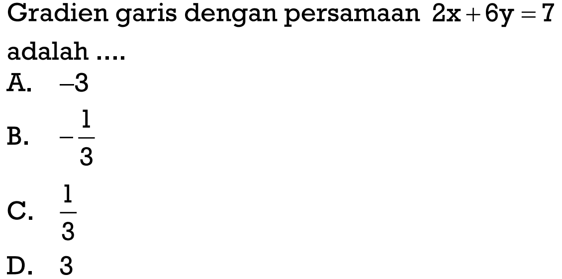 Gradien garis dengan persamaan 2x + 6y = 7 adalah .. A. -3 B. -1/3 C. 1/3 D. 3