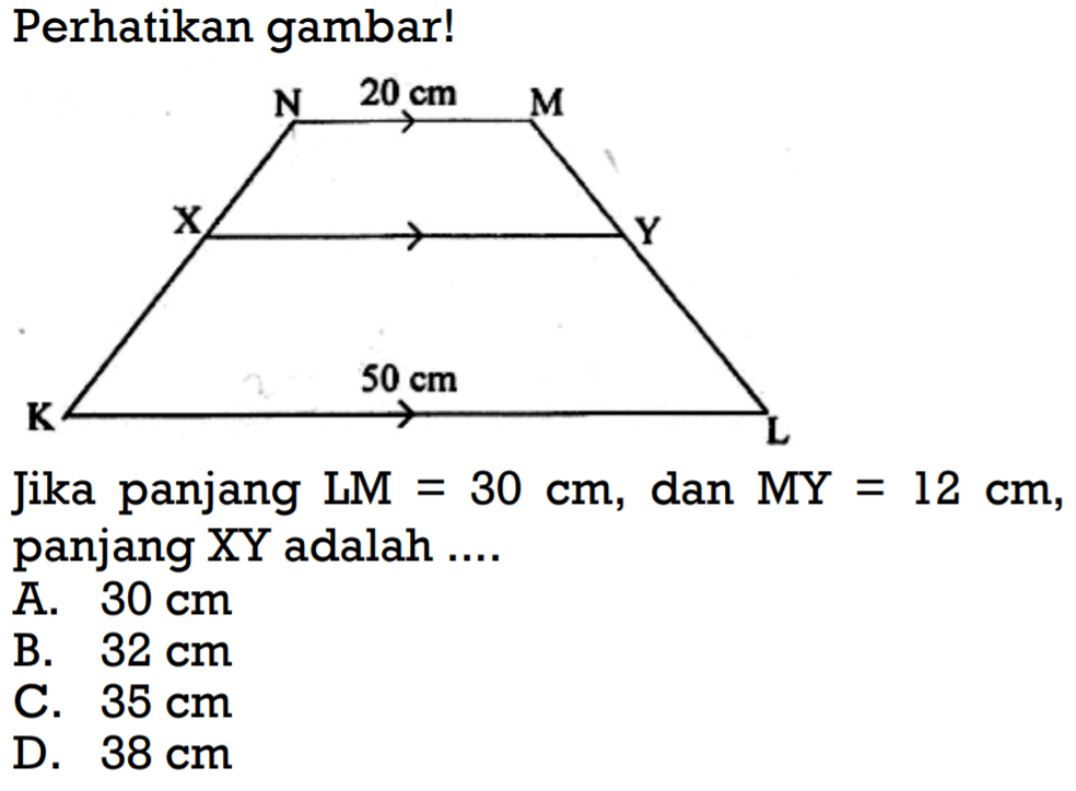 Perhatikan gambar! 20 cm 50 cm Jika panjang LM=30 cm, dan MY=12 cm, panjang XY adalah ....