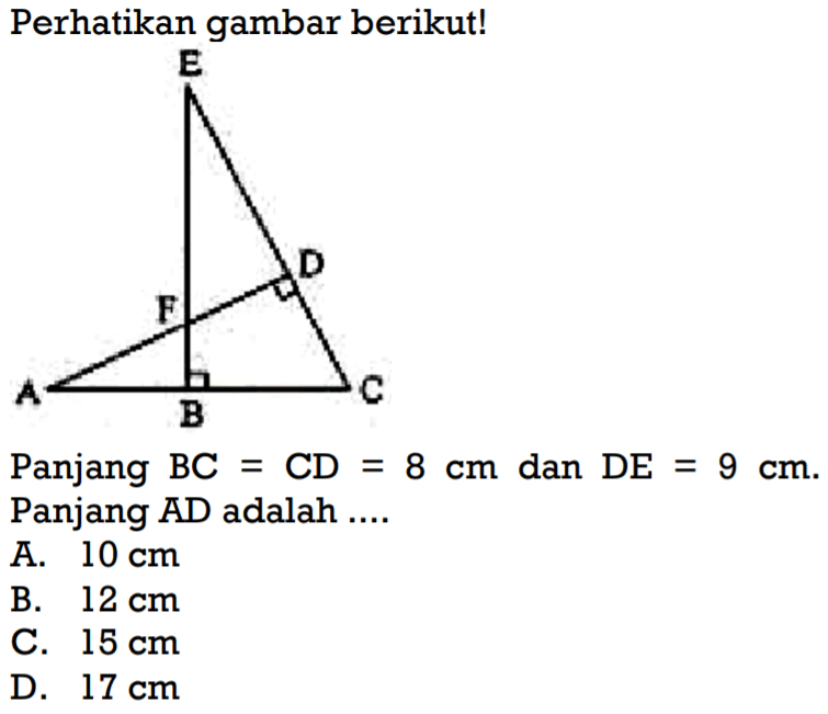 Perikan gambar berikut!
Panjang  BC=CD=8 cm  dan  DE=9 cm . Panjang AD adalah ....
