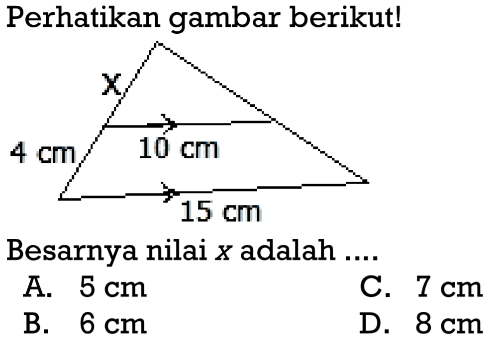 Perhatikan gambar berikut!x 10 cm 4 cm 15 cm
Besarnya nilai  x  adalah ....
