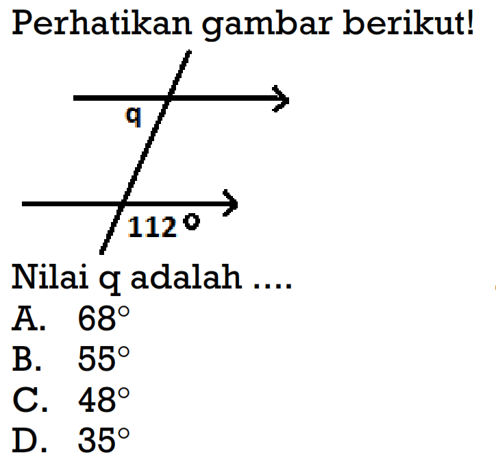 Perhatikan gambar berikut! q 112
Nilai q adalah ....
A.  68 
B.  55 
C.  48 
D.  35 