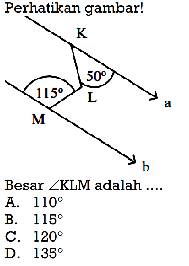 Perhatikan gambar! K 50 115 L a M bBesar  sudut  KLM adalah ....