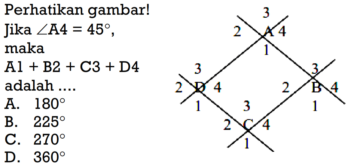 Perhatikan gambar!Jika  sudut A 4=45 ,maka A 1+B 2+C 3+D 4 adalah ....A.  180 B.  225 C.  270 D.  360 