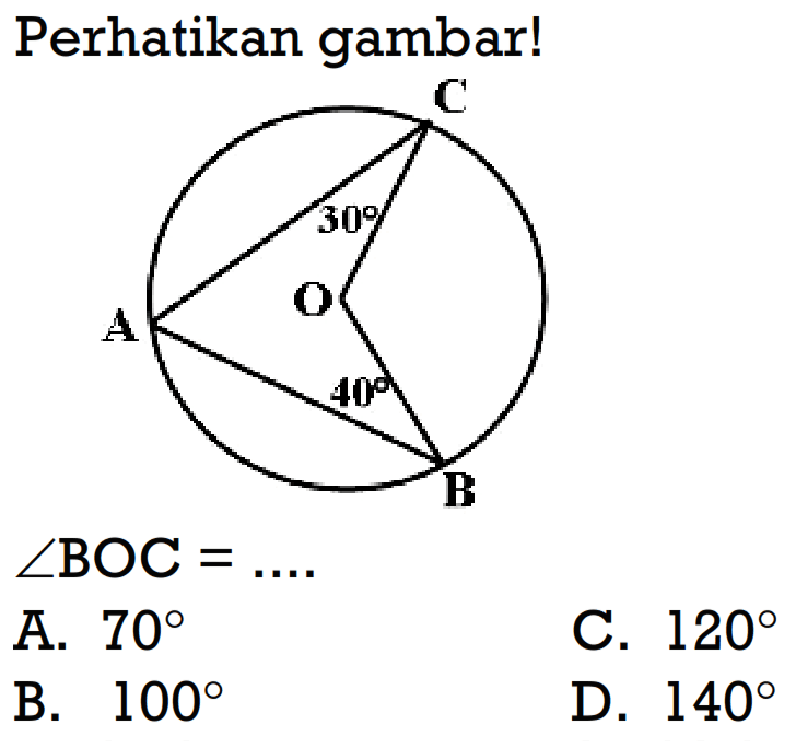 Perhatikan gambar! ACO 30 ABO 40sudut BOC=...A.  70 C.  120 B.  100 D.  140 