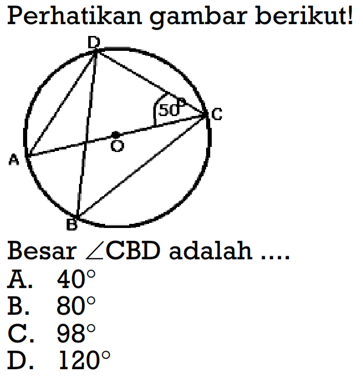 Perhatikan gambar berikut!Besar  sudut CBD adalah  .... 50 A.  40 B.  80 C.  98 D.  120 