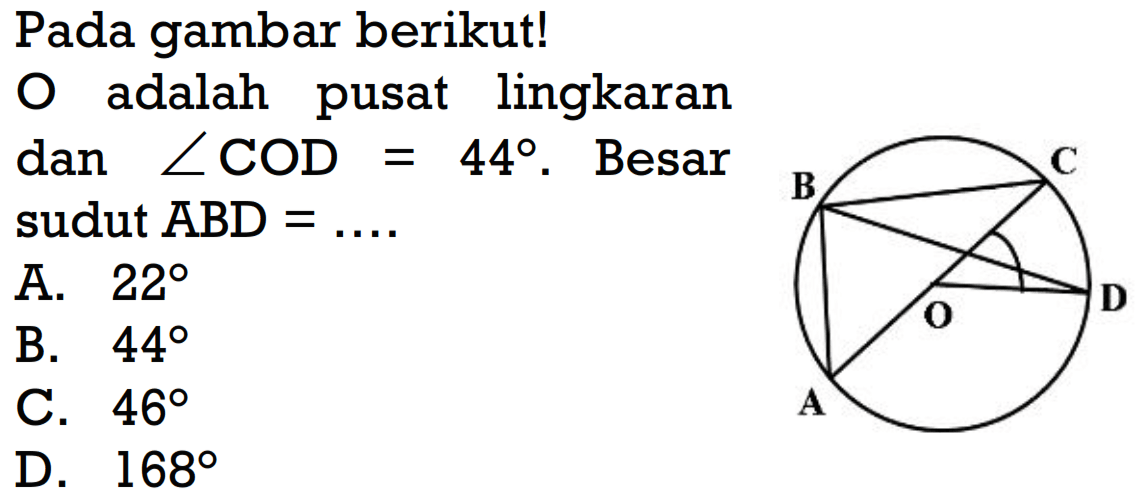 Pada gambar berikut!O adalah pusat lingkaran dan sudut COD=44. Besar sudut ABD=....