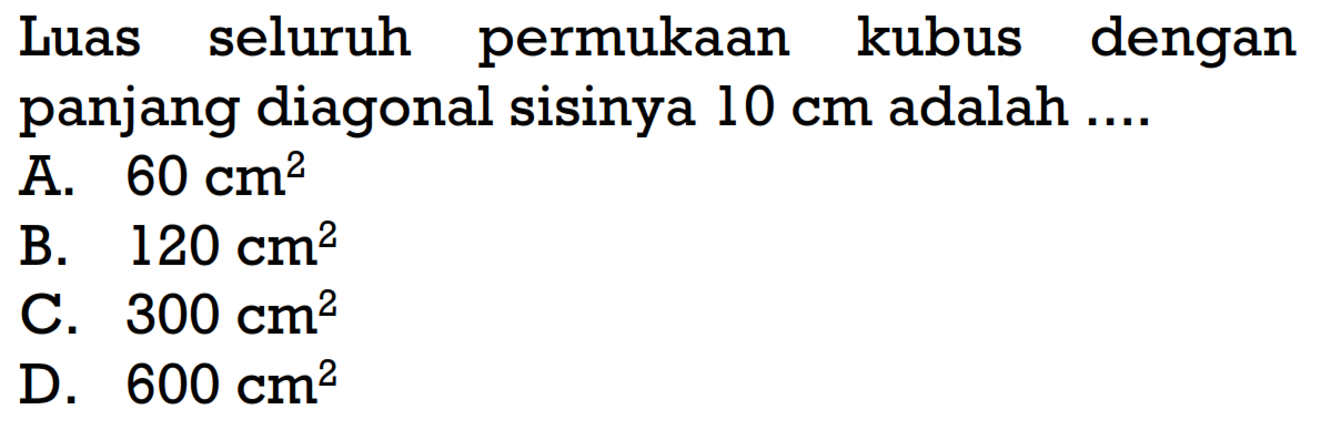 Luas seluruh permukaan kubus dengan panjang diagonal sisinya 10 cm adalah ....