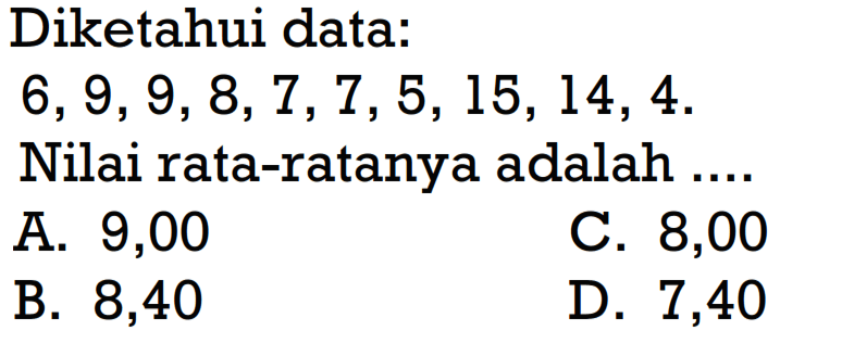 Diketahui data:

6,9,9,8,7,7,5,15,14,4

Nilai rata-ratanya adalah ....
