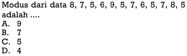 Modus dari data 8, 7, 5, 6, 9, 5, 7, 6, 5, 7, 8, 5 adalah ...