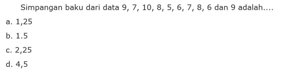 Simpangan baku dari data 9, 7, 10, 8, 5, 6, 7, 8, 6 dan 9 adalah: