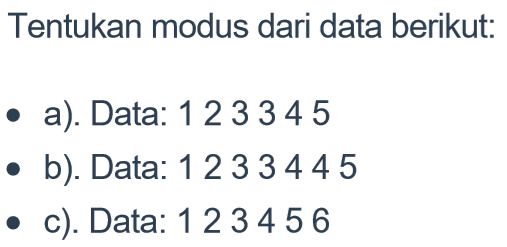 Tentukan modus dari data berikut: a) Data: 1 2 3 3 4 5 b) Data: 1 2 3 3 4 4 5 c) Data: 1 2 3 4 5 6