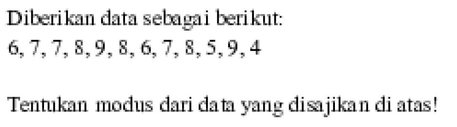 Diberikan data sebagai berikut: 6,7,7,8,9,8,6,7,8,5,9,4 Tentukan modus dari data yang disajikan di atas!