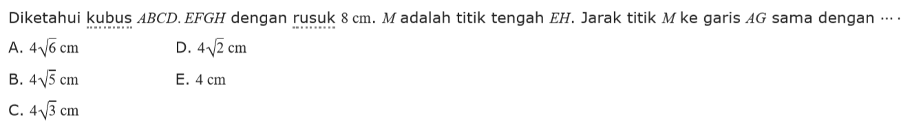 Diketahui kubus ABCD.EFGH dengan rusuk 8 cm. M adalah titik tengah EH. Jarak titik M ke garis AG sama dengan ....