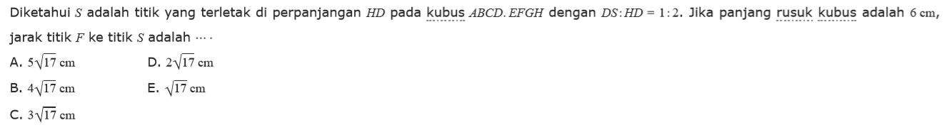 Diketahui s adalah titik yang terletak di perpanjangan HD pada kubus ABCD. EFGH dengan DS: HD = 1:2. Jika panjang rusuk kubus adalah 6 cm, jarak titik F ke titik S adalah