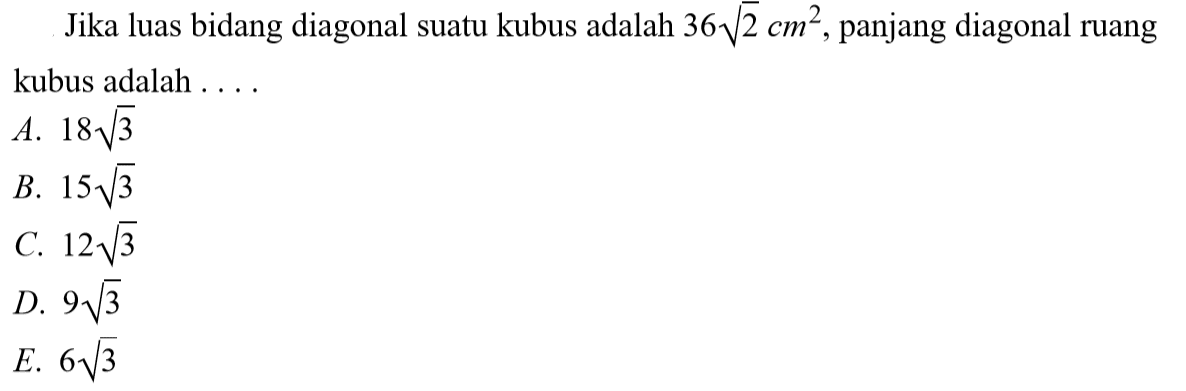 Jika luas bidang diagonal suatu kubus adalah 36 akar(2) cm^2, panjang diagonal ruang kubus adalah ....