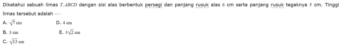 Diketahui sebuah Iimas T.ABCD dengan sisi alas berbentuk persegi dan panjang rusuk alas 6 cm serta panjang rusuk tegaknya 5 cm. Tinggi Iimas tersebut adalah 