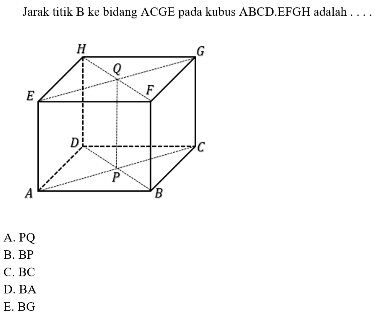 Jarak titik B ke bidang ACGE pada kubus ABCD.EFGH adalah . . . . H G Q E F D C P A B