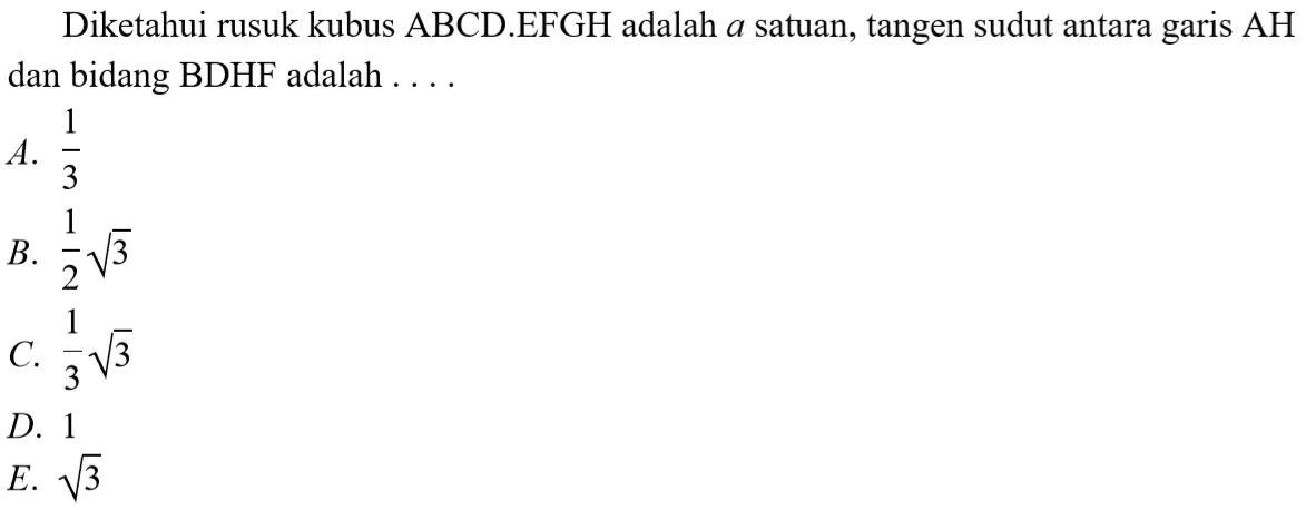 Diketahui rusuk kubus ABCD.EFGH adalah a satuan, tangen sudut antara garis AH dan bidang BDHF adalah . . . .