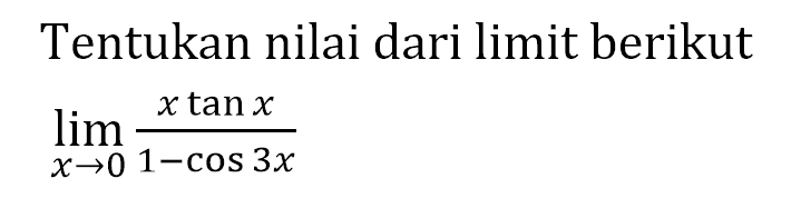 Tentukan nilai dari limit berikut lim->0 (x tan x)/(1-cos 3x)