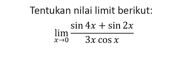 Tentukan nilai limit berikut: lim x->0 (sin 4x+sin 2x)/(3x cos x)